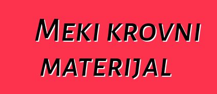 Meki krovni materijal