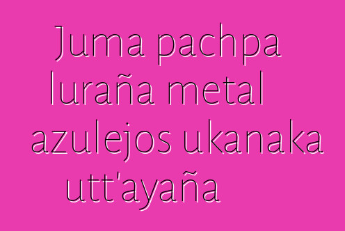 Juma pachpa luraña metal azulejos ukanaka utt’ayaña