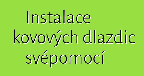 Instalace kovových dlaždic svépomocí