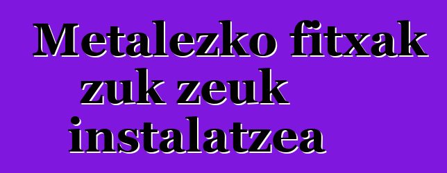 Metalezko fitxak zuk zeuk instalatzea