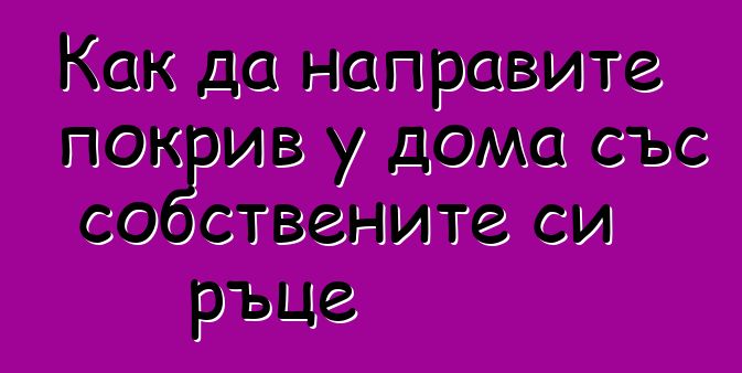 Как да направите покрив у дома със собствените си ръце