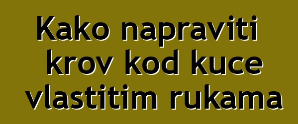 Kako napraviti krov kod kuće vlastitim rukama