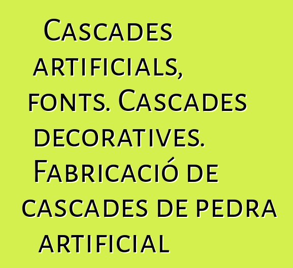 Cascades artificials, fonts. Cascades decoratives. Fabricació de cascades de pedra artificial