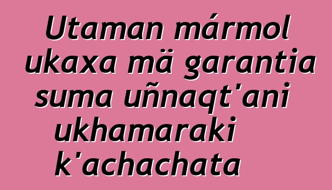 Utaman mármol ukaxa mä garantia suma uñnaqt’ani ukhamaraki k’achachata