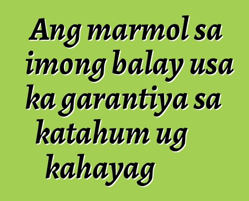 Ang marmol sa imong balay usa ka garantiya sa katahum ug kahayag