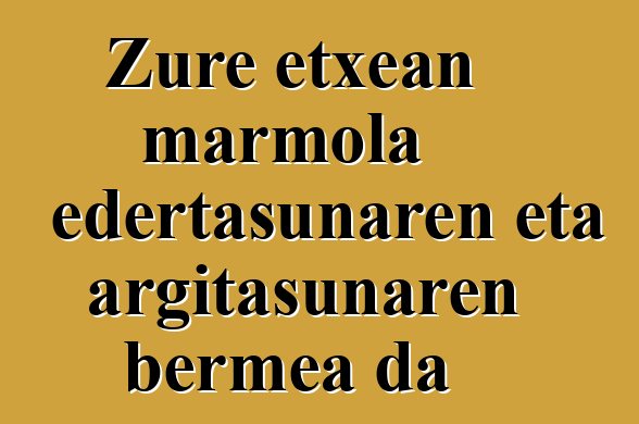 Zure etxean marmola edertasunaren eta argitasunaren bermea da