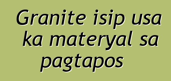 Granite isip usa ka materyal sa pagtapos