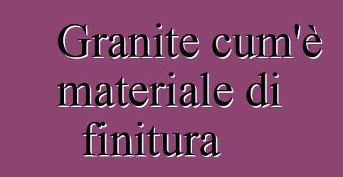 Granite cum'è materiale di finitura