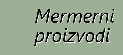 Mermerni proizvodi