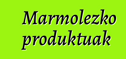 Marmolezko produktuak