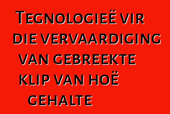 Tegnologieë vir die vervaardiging van gebreekte klip van hoë gehalte