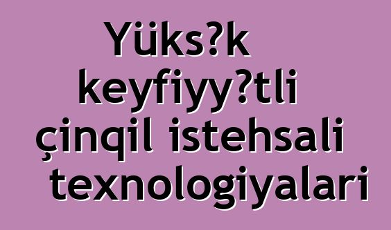 Yüksək keyfiyyətli çınqıl istehsalı texnologiyaları