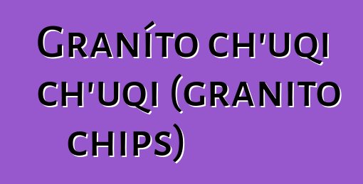 Graníto ch’uqi ch’uqi (granito chips)