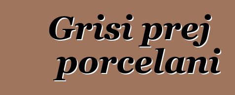 Grisi prej porcelani