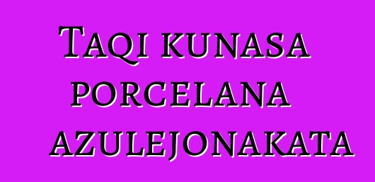 Taqi kunasa porcelana azulejonakata