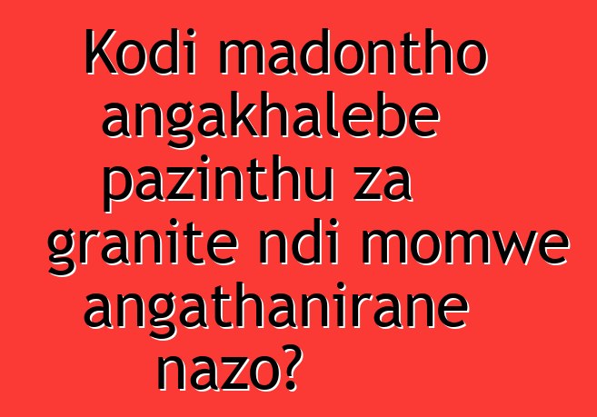 Kodi madontho angakhalebe pazinthu za granite ndi momwe angathanirane nazo?