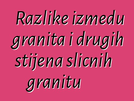 Razlike između granita i drugih stijena sličnih granitu