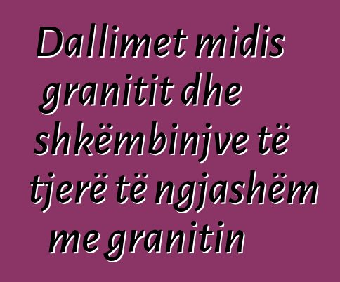 Dallimet midis granitit dhe shkëmbinjve të tjerë të ngjashëm me granitin