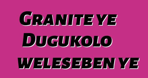 Granite ye Dugukolo welesɛbɛn ye