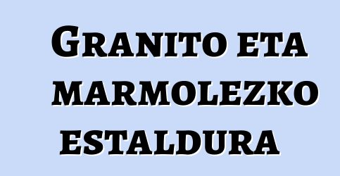 Granito eta marmolezko estaldura