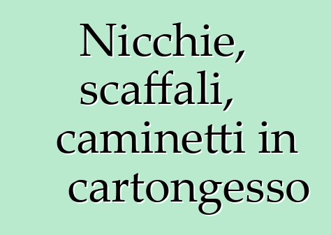 Nicchie, scaffali, caminetti in cartongesso