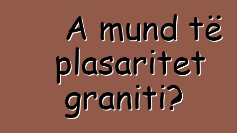 A mund të plasaritet graniti?