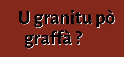 U granitu pò graffà ?