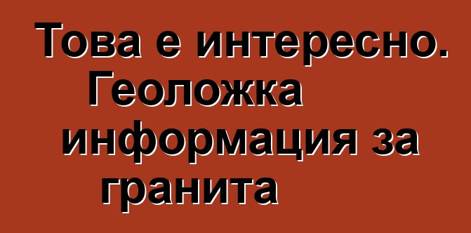 Това е интересно. Геоложка информация за гранита