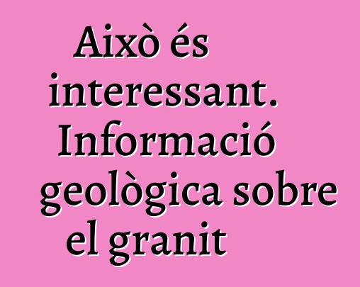 Això és interessant. Informació geològica sobre el granit