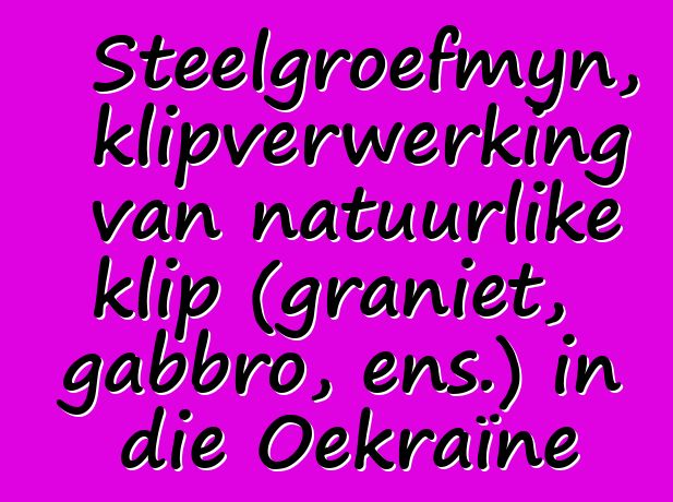 Steelgroefmyn, klipverwerking van natuurlike klip (graniet, gabbro, ens.) in die Oekraïne