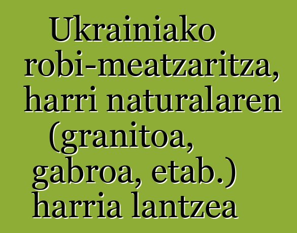 Ukrainiako harrobi-meatzaritza, harri naturalaren (granitoa, gabroa, etab.) harria lantzea