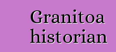 Granitoa historian