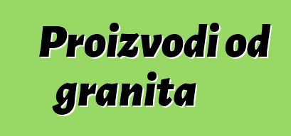 Proizvodi od granita