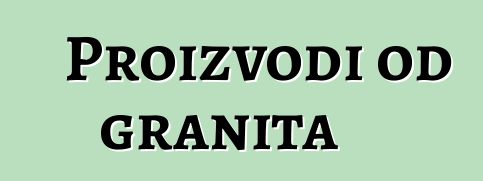 Proizvodi od granita