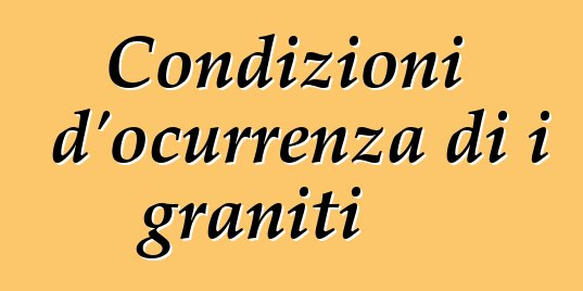 Condizioni d'ocurrenza di i graniti