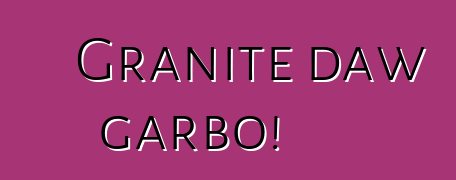 Granite daw garbo!