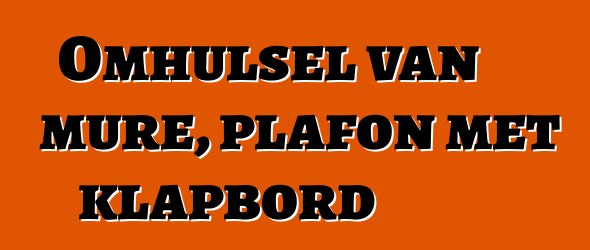 Omhulsel van mure, plafon met klapbord