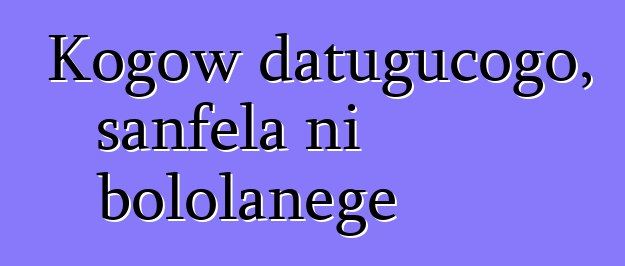 Kogow datugucogo, sanfɛla ni bololanɛgɛ