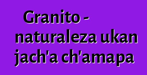 Granito - naturaleza ukan jach’a ch’amapa