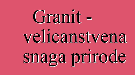 Granit - veličanstvena snaga prirode