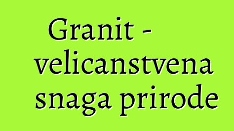 Granit - veličanstvena snaga prirode