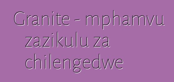 Granite - mphamvu zazikulu za chilengedwe