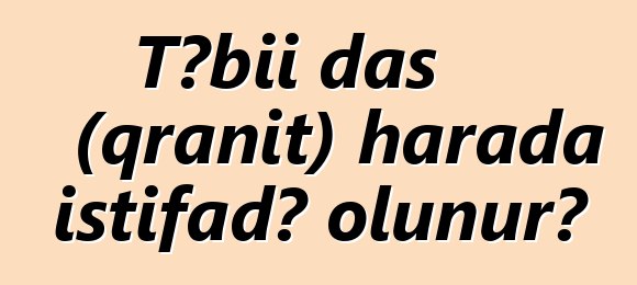 Təbii daş (qranit) harada istifadə olunur?