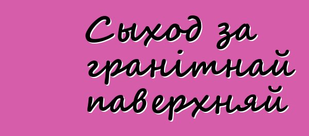 Сыход за гранітнай паверхняй