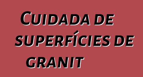 Cuidada de superfícies de granit