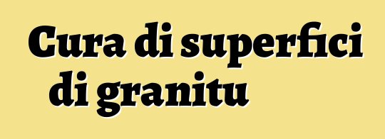 Cura di superfici di granitu