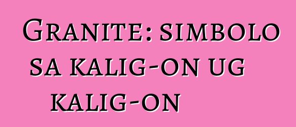 Granite: simbolo sa kalig-on ug kalig-on