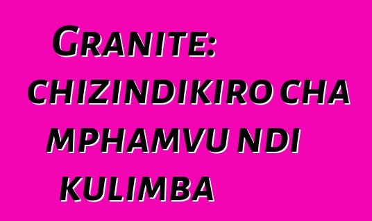 Granite: chizindikiro cha mphamvu ndi kulimba