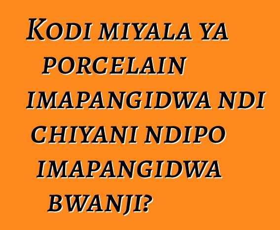 Kodi miyala ya porcelain imapangidwa ndi chiyani ndipo imapangidwa bwanji?