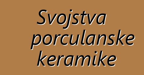 Svojstva porculanske keramike